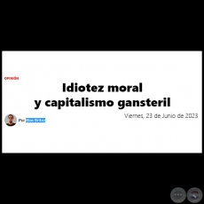 IDIOTEZ MORAL Y CAPITALISMO GANSTERIL - Por BLAS BRÍTEZ - Viernes, 23 de Junio de 2023